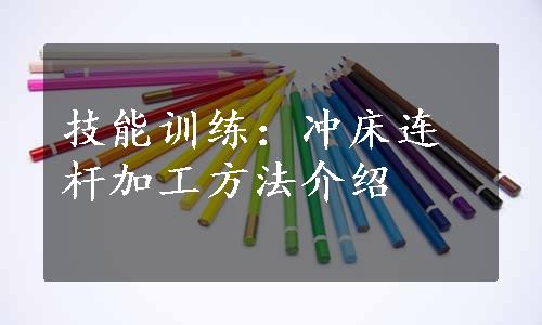 技能训练：冲床连杆加工方法介绍