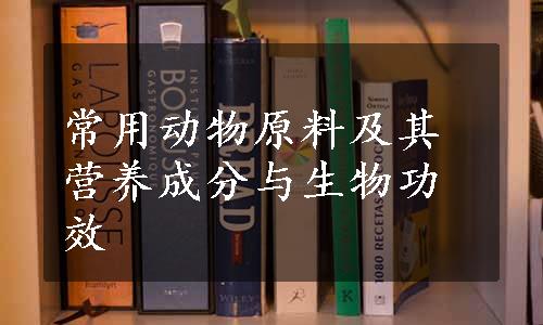 常用动物原料及其营养成分与生物功效