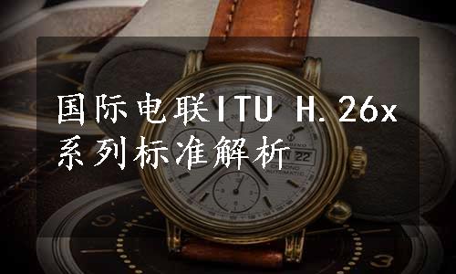 国际电联ITU H.26x系列标准解析