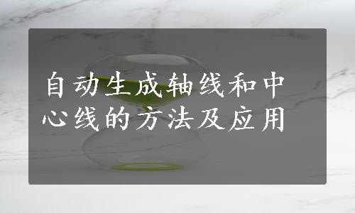 自动生成轴线和中心线的方法及应用