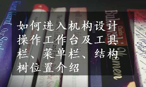 如何进入机构设计操作工作台及工具栏、菜单栏、结构树位置介绍