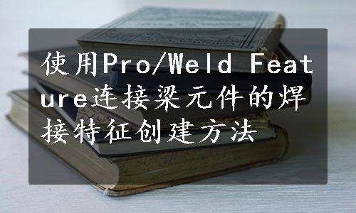 使用Pro/Weld Feature连接梁元件的焊接特征创建方法