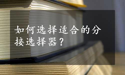 如何选择适合的分接选择器？