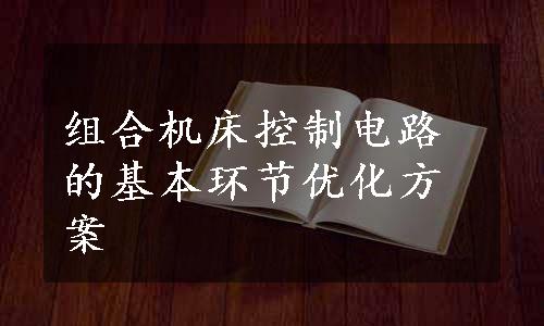 组合机床控制电路的基本环节优化方案