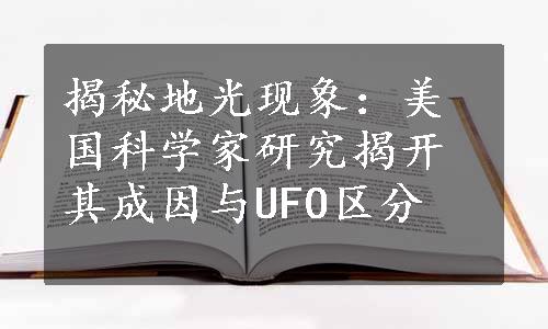 揭秘地光现象：美国科学家研究揭开其成因与UFO区分