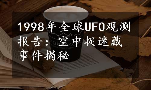 1998年全球UFO观测报告：空中捉迷藏事件揭秘