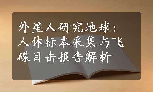 外星人研究地球: 人体标本采集与飞碟目击报告解析