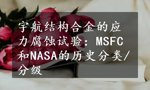 宇航结构合金的应力腐蚀试验：MSFC和NASA的历史分类/分级