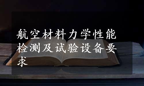 航空材料力学性能检测及试验设备要求