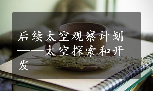 后续太空观察计划——太空探索和开发