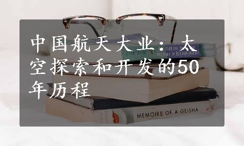 中国航天大业：太空探索和开发的50年历程