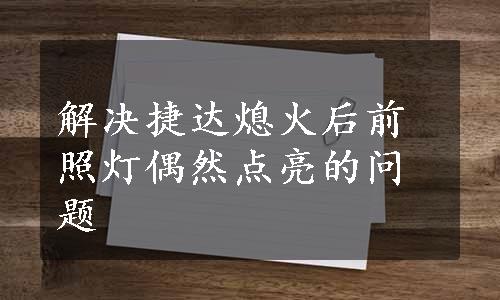 解决捷达熄火后前照灯偶然点亮的问题