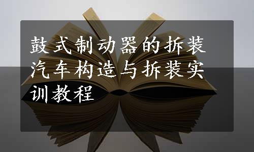 鼓式制动器的拆装汽车构造与拆装实训教程