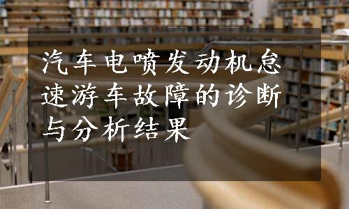 汽车电喷发动机怠速游车故障的诊断与分析结果