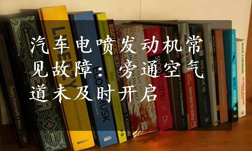 汽车电喷发动机常见故障：旁通空气道未及时开启