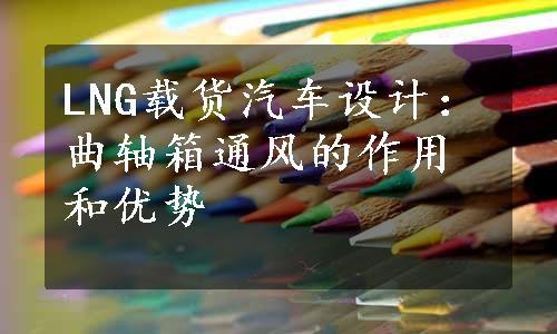 LNG载货汽车设计：曲轴箱通风的作用和优势