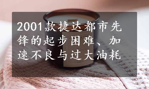 2001款捷达都市先锋的起步困难、加速不良与过大油耗