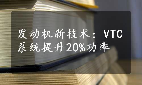 发动机新技术：VTC系统提升20%功率