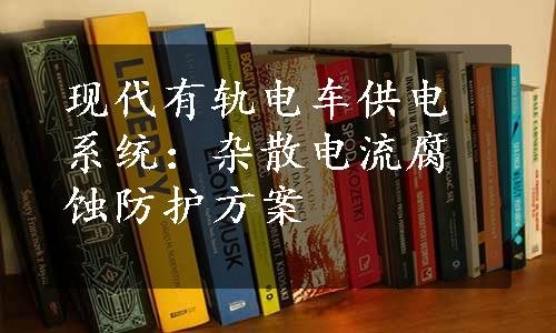 现代有轨电车供电系统：杂散电流腐蚀防护方案