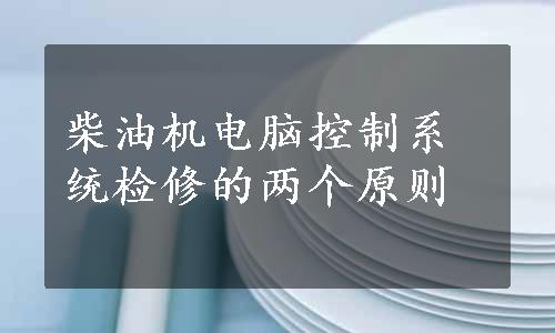 柴油机电脑控制系统检修的两个原则