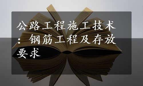 公路工程施工技术：钢筋工程及存放要求