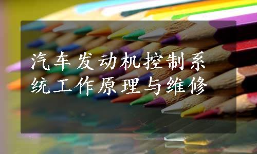 汽车发动机控制系统工作原理与维修