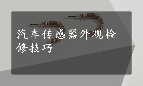 汽车传感器外观检修技巧