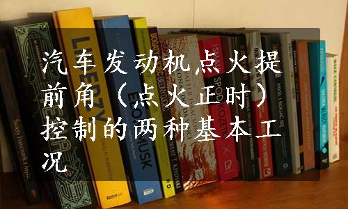 汽车发动机点火提前角（点火正时）控制的两种基本工况