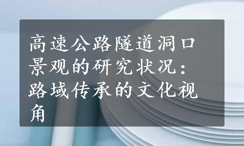 高速公路隧道洞口景观的研究状况：路域传承的文化视角