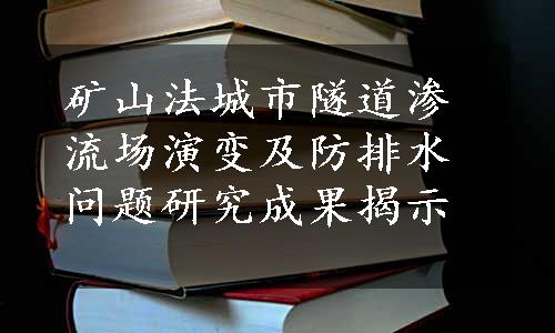 矿山法城市隧道渗流场演变及防排水问题研究成果揭示