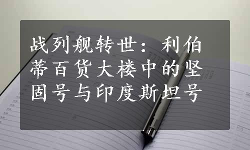 战列舰转世：利伯蒂百货大楼中的坚固号与印度斯坦号