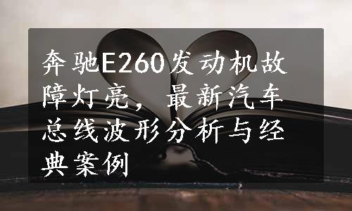 奔驰E260发动机故障灯亮，最新汽车总线波形分析与经典案例