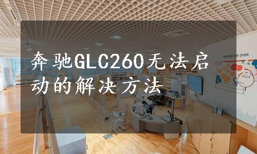 奔驰GLC260无法启动的解决方法