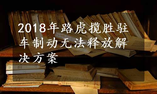 2018年路虎揽胜驻车制动无法释放解决方案