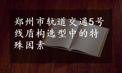 郑州市轨道交通5号线盾构选型中的特殊因素