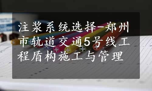 注浆系统选择-郑州市轨道交通5号线工程盾构施工与管理