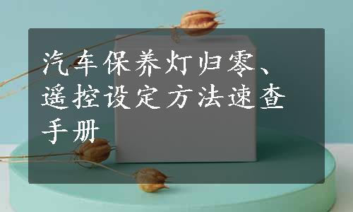 汽车保养灯归零、遥控设定方法速查手册