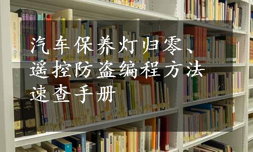 汽车保养灯归零、遥控防盗编程方法速查手册