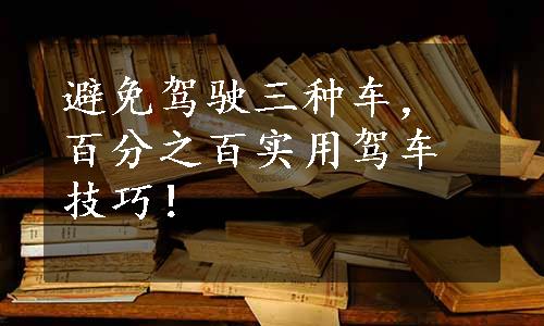 避免驾驶三种车，百分之百实用驾车技巧！