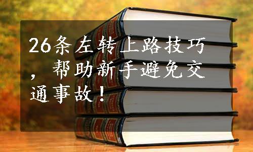 26条左转上路技巧，帮助新手避免交通事故！