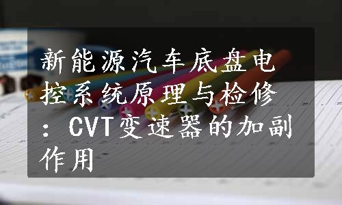 新能源汽车底盘电控系统原理与检修：CVT变速器的加副作用