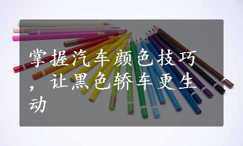 掌握汽车颜色技巧，让黑色轿车更生动