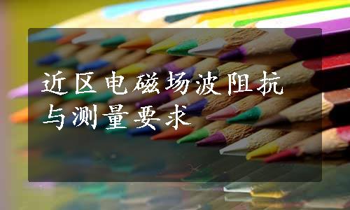 近区电磁场波阻抗与测量要求