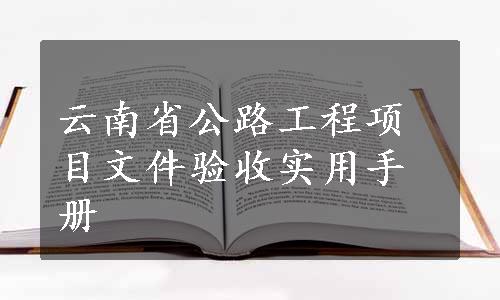 云南省公路工程项目文件验收实用手册