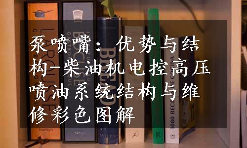 泵喷嘴：优势与结构-柴油机电控高压喷油系统结构与维修彩色图解