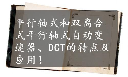 平行轴式和双离合式平行轴式自动变速器、DCT的特点及应用！