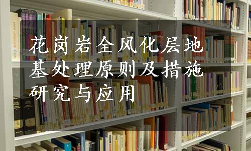 花岗岩全风化层地基处理原则及措施研究与应用