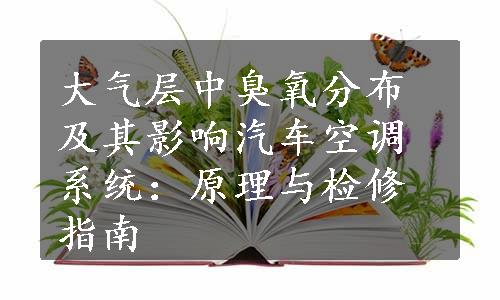 大气层中臭氧分布及其影响汽车空调系统：原理与检修指南