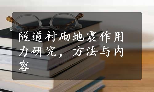 隧道衬砌地震作用力研究，方法与内容