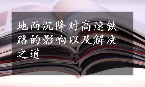 地面沉降对高速铁路的影响以及解决之道